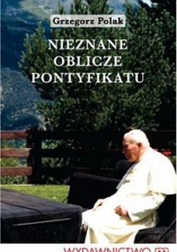 Okładka: Grzegorz Polak - Nieznane Oblicze Pontyfikatu