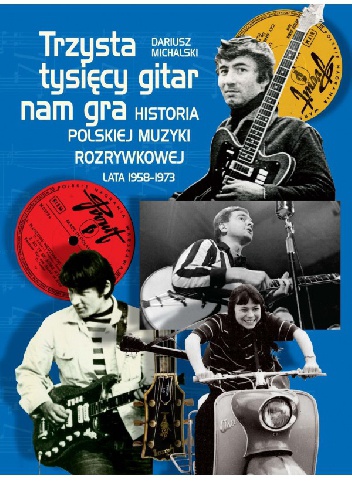 Okładka: Dariusz Michalski - Trzysta tysięcy gitar nam gra. Historia polskiej muzyki rozrywkowej lata 1958–1973