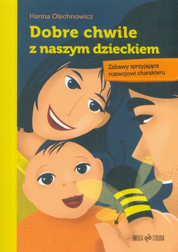 Okładka: Hanna Olechnowicz - Dobre chwile z naszym dzieckiem. Zabawy sprzyjające rozwojowi charakteru
