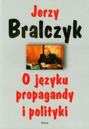 Okładka: Jerzy Bralczyk - O języku propagandy i polityki