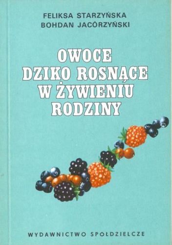 Okładka: Feliksa Starzyńska - Owoce dziko rosnące w żywieniu rodziny