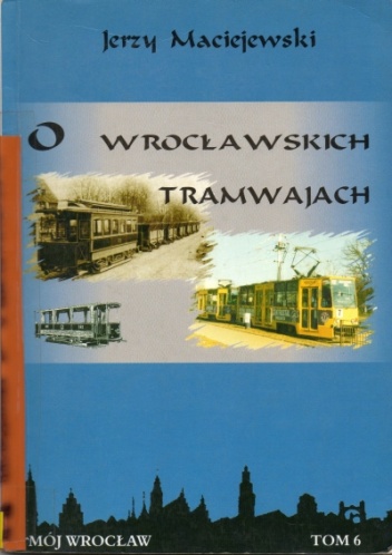 Okładka: Jerzy Maciejewski - O wrocławskich tramwajach