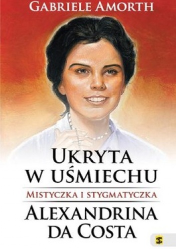 Okładka: Gabriele Amorth - Ukryta w uśmiechu. Mistyczka i Stygmatyczka. Alexandrina Da Costa
