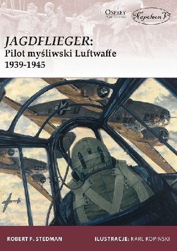 Okładka: Robert F. Stedman - Jagdflieger: Pilot myśliwski Luftwaffe 1939-1945