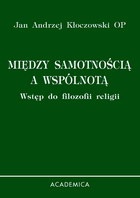 Okładka: Jan Andrzej Kłoczowski OP - Między samotnością a wspólnotą. Wstęp do filozofii religii