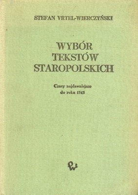 Okładka: Stefan Vrtel-Wierczyński - Wybór tekstów staropolskich: czasy najdawniejsze do roku 1543