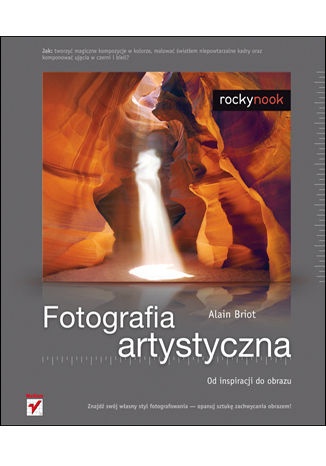 Okładka: Alain Briot - Fotografia artystyczna. Od inspiracji do obrazu.