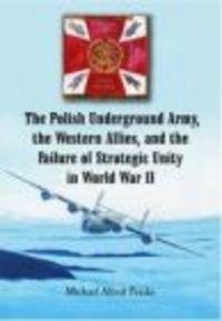 Okładka: A. Peszke - Polish Underground Army the Western Allies &amp; the Failure of