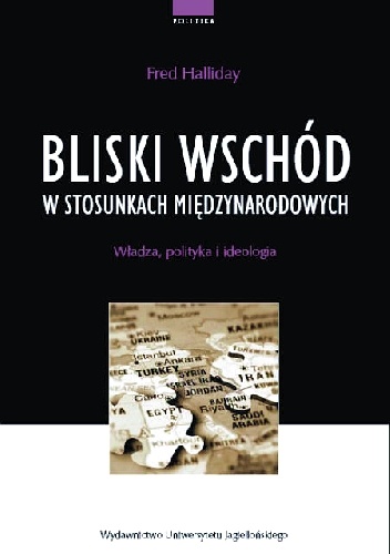 Okładka:  Halliday Fred - Bliski Wschód w Stosunkach Międzynarodowych. Władza, polityka i ideologia