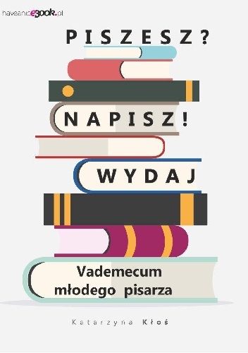 Okładka: Katarzyna Kłoś - Piszesz? Napisz! Wydaj. Vademecum młodego pisarza