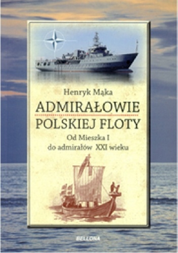 Okładka: Henryk Mąka - Admirałowie Polskiej Floty. Od Mieszka I do Admirałów XXI wieku