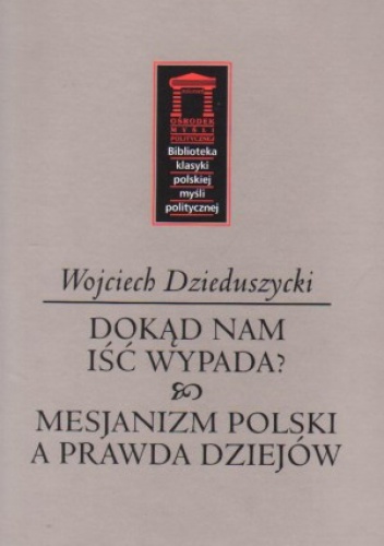 Okładka: Wojciech Dzieduszycki - Dokąd nam iść wypada? & Mesjanizm polski a prawda dziejów