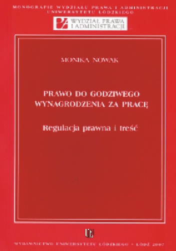 Okładka: Monika Nowak - Prawo do godziwego wynagrodzenia za pracę : regulacja prawna i treść