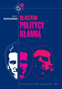 Okładka: John J. Mearsheimer - Dlaczego politycy kłamią: Cała prawda o kłamstwie w polityce międzynarodowej