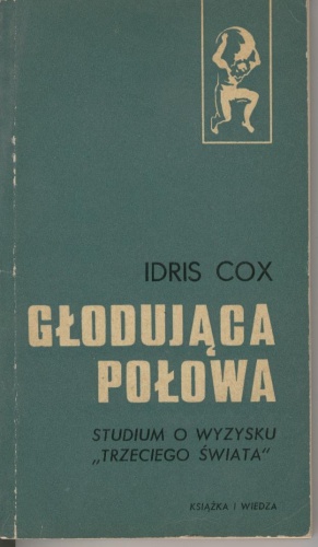 Okładka: Idris Cox - Głodująca połowa. Studium o wyzysku "trzeciego świata"