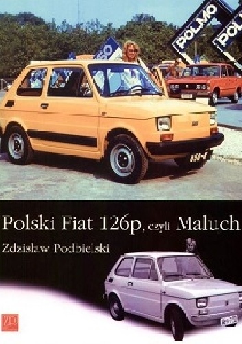 Okładka: Zdzisław Podbielski - Polski Fiat 126p, czyli Maluch