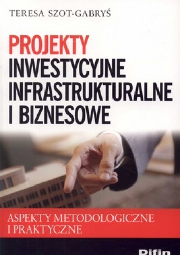 Okładka: Teresa Szot-Gabryś - Projekty inwestycyjne, infrastrukturalne i biznesowe