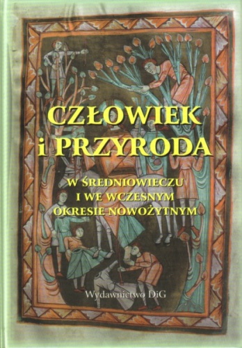 Okładka:  praca zbiorowa - Człowiek i przyroda w średniowieczu i we wczesnym okresie nowożytnym