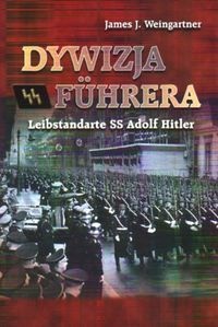 Okładka: James J. Weingartner - Dywizja Fuhrera - Leibstandarte SS Adolf Hitler