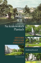 Okładka: Andrzej Kozioł - Na krakowskich Plantach. Historie, obyczaje, anegdoty