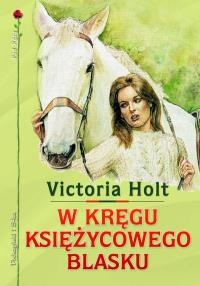 Okładka: Victoria Holt - W kręgu księżycowego blasku