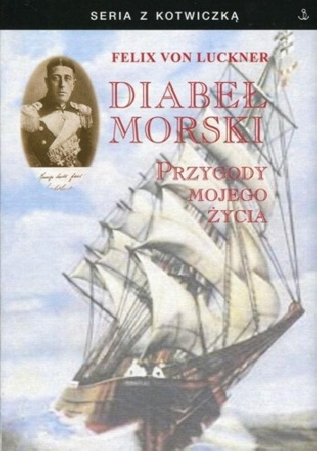Okładka: Felix von Luckner - Diabeł morski. Przygody mojego życia