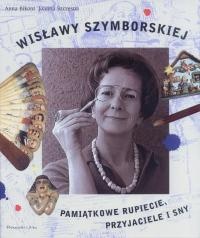 Okładka: Joanna Szczęsna - Pamiątkowe rupiecie, przyjaciele i sny Wisławy Szymborskiej