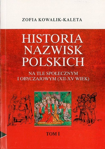 Okładka: Zofia Kowalik-Kaleta - Historia nazwisk polskich na tle społecznym i obyczajowym (XII-XV wiek)