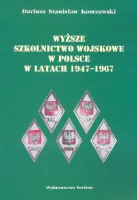 Okładka: Dariusz Stanisław Kozerawski - Wyższe szkolnictwo wojskowe w Polsce w latach 1947 - 1967