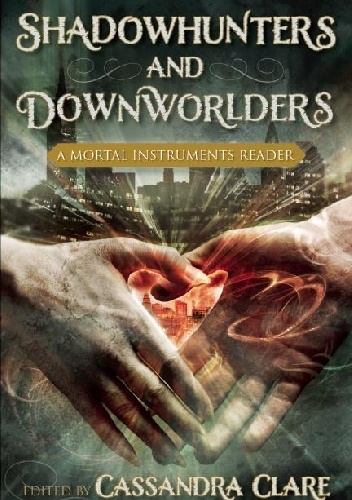 Okładka: Cassandra Clare - Shadowhunters and Downworlders: A Mortal Instruments Reader