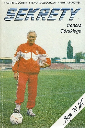 Okładka: Stefan Grzegorczyk - Sekrety trenera Górskiego: moje 70 lat
