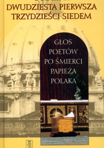 Okładka:  praca zbiorowa - Godzina dwudziesta pierwsza trzydzieści siedem. Głos poetów po śmierci papieża Polaka