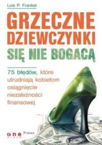 Okładka: Lois P. Frankel - Lois P. Frankel. Grzeczne dziewczynki się nie bogacą. 75 błędów, które utrudniają kobietom osiągnięcie niezależności finansowej.