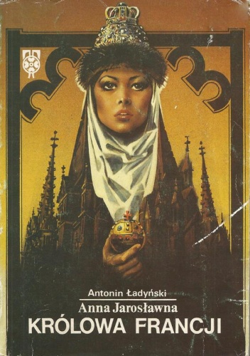 Okładka: Antonin Ładyński - Anna Jarosławna królowa Francji
