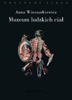 Okładka: Anna Wieczorkiewicz - Muzeum ludzkich ciał. Anatomia spojrzenia