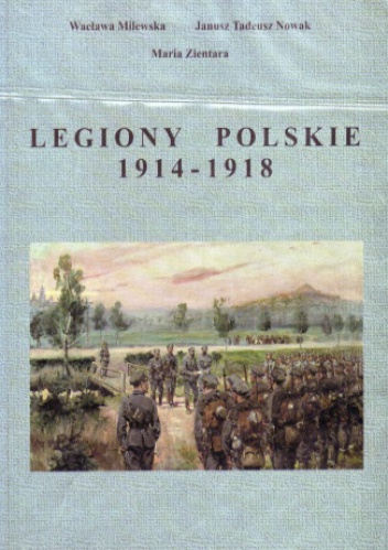 Okładka: Wacława Milewska - Legiony Polskie 1914-1918 - Zarys historii militarnej i politycznej