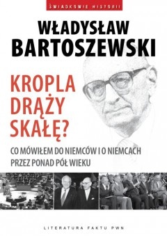 Okładka: Władysław Bartoszewski - Kropla drąży skałę? Co mówiłem do Niemców i o Niemcach przez ponad pół wieku.