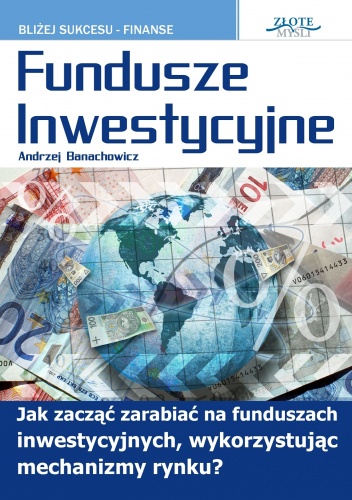 Okładka: Andrzej Banachowicz - Fundusze inwestycyjne. Jak zacząć zarabiać na funduszach inwestycyjnych, wykorzystując mechanizmy rynku?