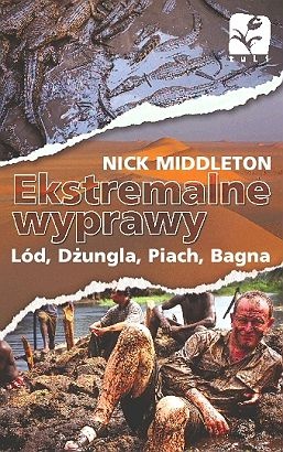 Okładka: Nick Middleton - Ekstremalne wyprawy. Lód, dżungla, piach, bagna