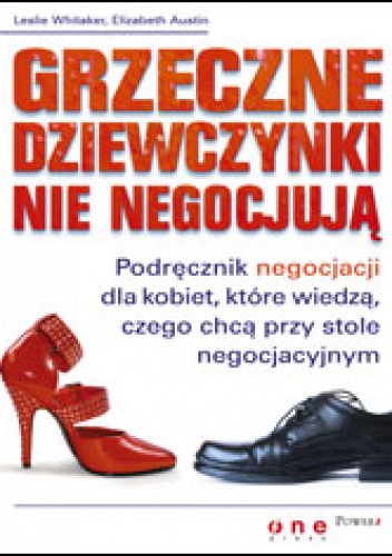 Okładka: Leslie Whitaker - Grzeczne dziewczynki nie negocjują. Podręcznik negocjacji dla kobiet, które wiedzą, czego chcą przy stole negocjacyjnym