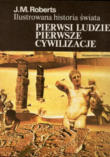 Okładka: John Morris Roberts - Ilustrowana Historia Świata t.1. Pierwsi ludzie pierwsze cywilizacje
