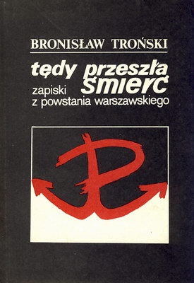 Okładka: Bronisław Troński - Tędy przeszła śmierć. Zapiski z powstania warszawskiego