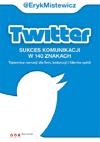 Okładka: Eryk Mistewicz - Twitter - sukces komunikacji w 140 znakach. Tajemnice narracji dla firm, instytucji i liderów opinii