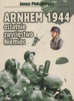 Okładka: Janusz Piekałkiewicz - Arnhem 1944 - Ostatnie zwycięstwo Niemiec