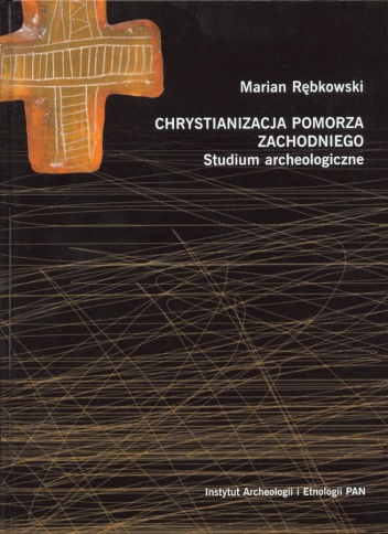 Okładka: Marian Rębkowski - Chrystianizacja Pomorza Zachodniego. Studium archeologiczne