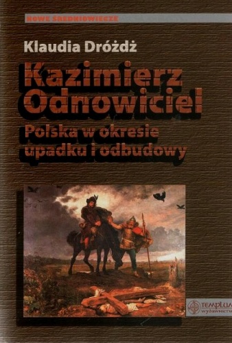 Okładka: Klaudia Dróżdż - Kazimierz Odnowiciel. Polska w okresie upadku i odbudowy