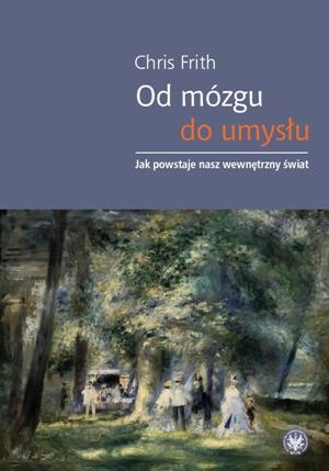 Okładka: Chris Frith - Od mózgu do umysłu. Jak powstaje nasz wewnętrzny świat