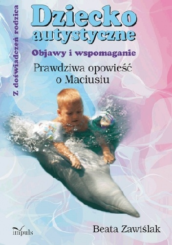 Okładka:  - Dziecko autystyczne. Objawy i wspomaganie. Prawdziwa opowieść o Maciusiu