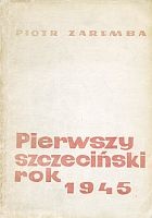 Okładka: Piotr Zaremba - Pierwszy szczeciński rok 1945