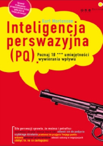 Okładka: Kurt W. Mortensen - Inteligencja perswazyjna (PQ). Poznaj 10 *** umiejętności wywierania wpływu